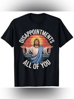 NEW Funny Graphic Tee - Disappointments All Of You